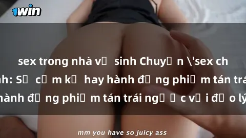 sex trong nhà vệ sinh Chuyện 'sex chị dâu' trong gia đình: Sự cấm kỵ hay hành động phiếm tán trái ngược với đạo lý?