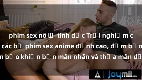 phim sex nô lệ tình dục Trải nghiệm cảm xúc mới lạ với các bộ phim sex anime đỉnh cao, đảm bảo khiến bạn mãn nhãn và thỏa mãn dục vọng tột đỉnh.