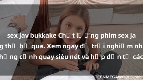 sex jav bukkake Chất lượng phim sex jav hd đỉnh cao không thể bỏ qua. Xem ngay để trải nghiệm những cảnh quay siêu nét và hấp dẫn từ các diễn viên nổi tiếng.