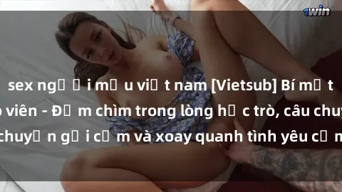 sex người mẫu việt nam [Vietsub] Bí mật tình dục của giáo viên - Đắm chìm trong lòng học trò, câu chuyện gợi cảm và xoay quanh tình yêu cấm kỵ đầy kích thích.
