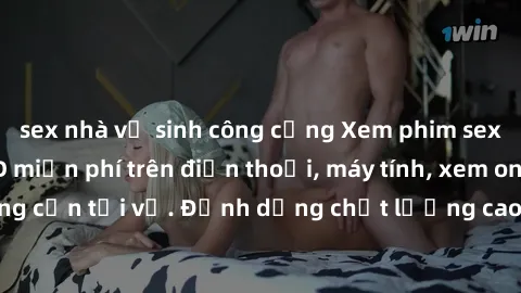 sex nhà vệ sinh công cộng Xem phim sex Việt Nam full HD miễn phí trên điện thoại, máy tính, xem online không cần tải về. Định dạng chất lượng cao, nội dung hấp dẫn, đa dạng.