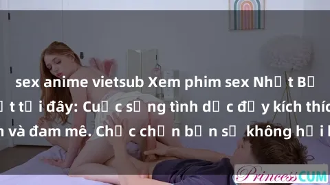 sex anime vietsub Xem phim sex Nhật Bản vietsub mới nhất tại đây: Cuộc sống tình dục đầy kích thích và đam mê. Chắc chắn bạn sẽ không hối hận khi thưởng thức!