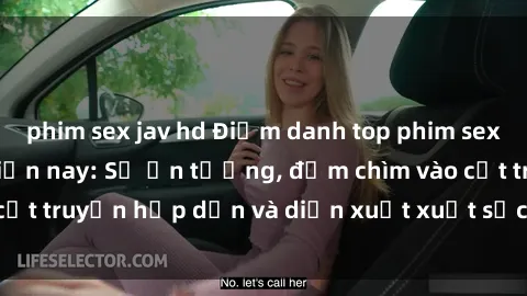 phim sex jav hd Điểm danh top phim sex vietsub hot nhất hiện nay: Số ấn tượng, đắm chìm vào cốt truyện hấp dẫn và diễn xuất xuất sắcủa các diễn viên.