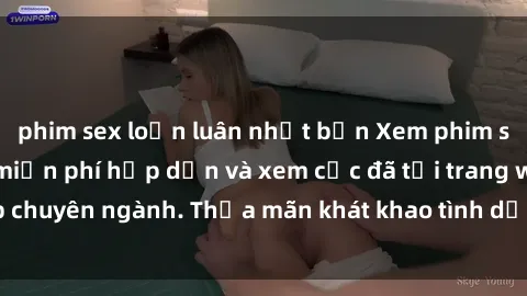phim sex loạn luân nhật bản Xem phim sex JAV vietsub HD miễn phí hấp dẫn và xem cực đã tại trang web chuyên ngành. Thỏa mãn khát khao tình dục của bạn ngay hôm nay!