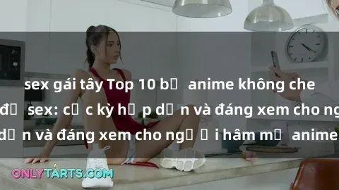 sex gái tây Top 10 bộ anime không che nổi tiếng về chủ đề sex: cực kỳ hấp dẫn và đáng xem cho người hâm mộ anime!
