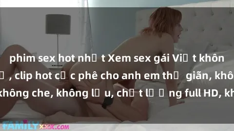 phim sex hot nhất Xem sex gái Việt không che tại nhà nghỉ, clip hot cực phê cho anh em thư giãn, không che, không lậu, chất lượng full HD, không che, mới nhất.