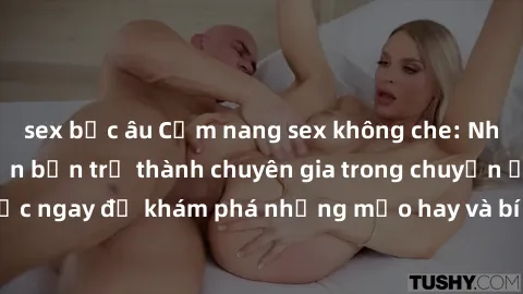 sex bắc âu Cẩm nang sex không che: Những bí quyết khiến bạn trở thành chuyên gia trong chuyện ấy! Đọc ngay để khám phá những mẹo hay và bí quyết tình dục không che.