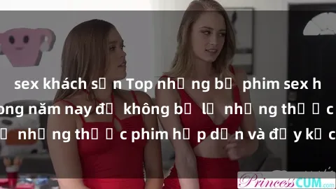 sex khách sạn Top những bộ phim sex hay nhất nên xem trong năm nay để không bỏ lỡ những thước phim hấp dẫn và đầy kịch tính.