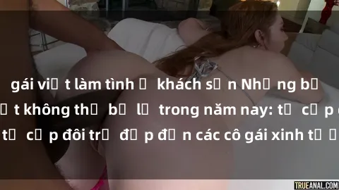 gái việt làm tình ở khách sạn Những bộ phim sex JAV hot nhất không thể bỏ lỡ trong năm nay: từ cặp đôi trẻ đẹp đến các cô gái xinh tươi đầy sức hút.