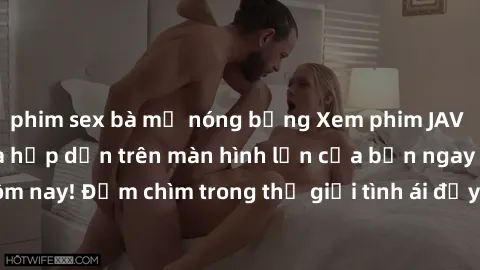 phim sex bà mẹ nóng bỏng Xem phim JAV vietsub mới nhất và hấp dẫn trên màn hình lớn của bạn ngay hôm nay! Đắm chìm trong thế giới tình ái đầy nóng bỏng và kích thích.