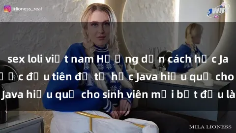 sex loli việt nam Hướng dẫn cách học Java cho sinh viên: Bước đầu tiên để tự học Java hiệu quả cho sinh viên mới bắt đầu là gì?