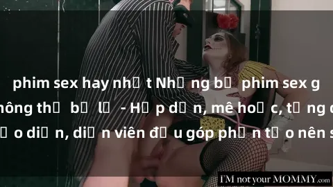 phim sex hay nhất Những bộ phim sex gái già đỉnh cao không thể bỏ lỡ - Hấp dẫn, mê hoặc, từng đạo diễn, diễn viên đều góp phần tạo nên sự hấp dẫn, kích thích.