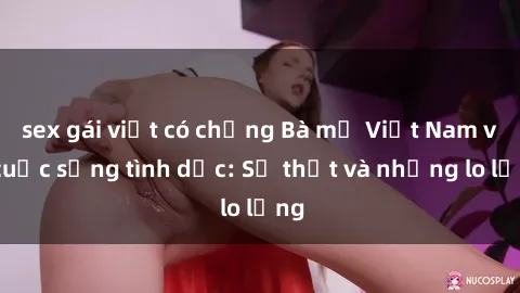 sex gái việt có chồng Bà mẹ Việt Nam và cuộc sống tình dục: Sự thật và những lo lắng