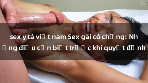 sex y tá việt nam Sex gái có chồng: Những điều cần biết trước khi quyết định