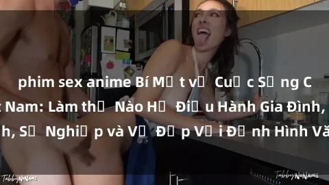phim sex anime Bí Mật về Cuộc Sống Của Các MILF Việt Nam: Làm thế Nào Họ Điều Hành Gia Đình, Sự Nghiệp và Vẻ Đẹp Với Định Hình Văn Hóa Đương Đại