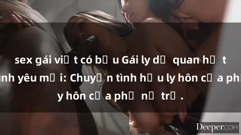 sex gái việt có bầu Gái ly dị quan hệ tìm kiếm tình yêu mới: Chuyện tình hậu ly hôn của phụ nữ trẻ.