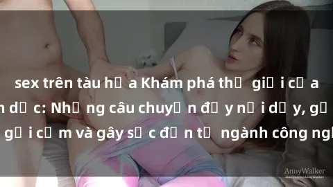 sex trên tàu hỏa Khám phá thế giới của phim sex nô lệ tình dục: Những câu chuyện đầy nổi dậy, gợi cảm và gây sốc đến từ ngành công nghiệp giải trí đen tối