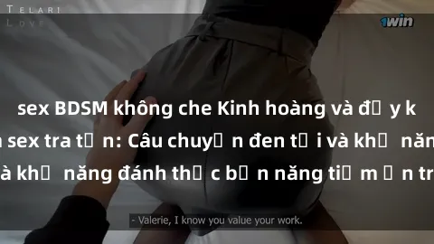 sex BDSM không che Kinh hoàng và đầy kích thích với phim sex tra tấn: Câu chuyện đen tối và khả năng đánh thức bản năng tiềm ẩn trong con người