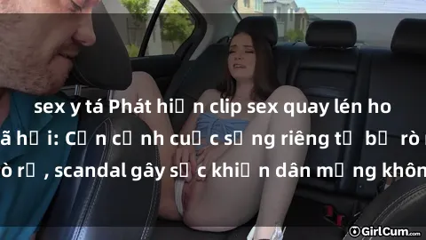 sex y tá Phát hiện clip sex quay lén hot nhất trên mạng xã hội: Cận cảnh cuộc sống riêng tư bị rò rỉ, scandal gây sốc khiến dân mạng không khỏi bàng hoàng