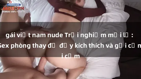 gái việt nam nude Trải nghiệm mới lạ: Sex phòng thay đồ đầy kích thích và gợi cảm