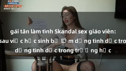 gái tân làm tình Skandal sex giáo viên: Sự thật đằng sau việc học sinh bị lạm dụng tình dục trong trường học