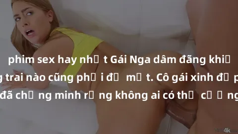 phim sex hay nhất Gái Nga dâm đãng khiến tim bất cứ chàng trai nào cũng phải đỏ mặt. Cô gái xinh đẹp này đã chứng minh rằng không ai có thể cưỡng lại khi cô làm tình đắm say.