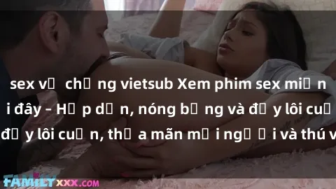 sex vợ chồng vietsub Xem phim sex miễn phí online ngay tại đây – Hấp dẫn, nóng bỏng và đầy lôi cuốn, thỏa mãn mọi người và thú vui của bạn!