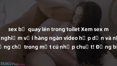 sex bị quay lén trong toilet Xem sex miễn phí: Cùng trải nghiệm với hàng ngàn video hấp dẫn và nhiều thể loại đa dạng chỉ trong một cú nhấp chuột! Đừng bỏ lỡ cơ hội thưởng thức tuyệt vời này ngay hôm 