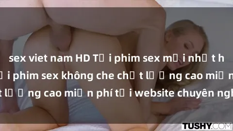 sex viet nam HD Tải phim sex mới nhất hot nhất - Xem và tải phim sex không che chất lượng cao miễn phí tại website chuyên nghiệp.