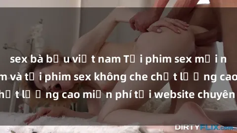 sex bà bầu việt nam Tải phim sex mới nhất hot nhất - Xem và tải phim sex không che chất lượng cao miễn phí tại website chuyên nghiệp.