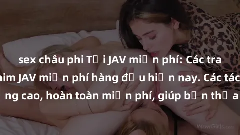 sex châu phi Tải JAV miễn phí: Các trang web cung cấp phim JAV miễn phí hàng đầu hiện nay. Các tác phẩm chất lượng cao, hoàn toàn miễn phí, giúp bạn thỏa mãn niềm đam mê mà không tốn kém.