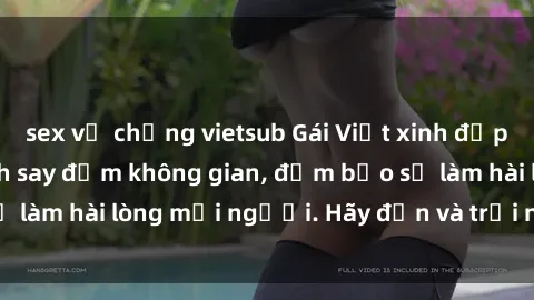 sex vợ chồng vietsub Gái Việt xinh đẹp, nồng nàn làm tình say đắm không gian, đảm bảo sẽ làm hài lòng mọi người. Hãy đến và trải nghiệm ngay!