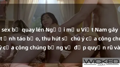 sex bị quay lén Người mẫu Việt Nam gây sốt với loạt shoot ảnh táo bạo, thu hút sự chú ý của công chúng bằng vẻ đẹp quyến rũ và gợi cảm.
