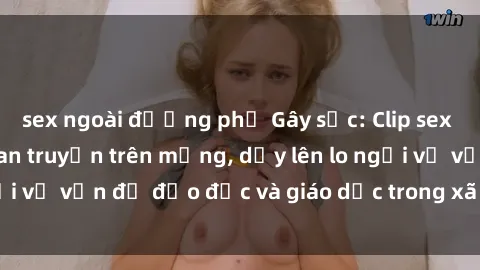 sex ngoài đường phố Gây sốc: Clip sex mẹ con Việt Nam lan truyền trên mạng, dấy lên lo ngại về vấn đề đạo đức và giáo dục trong xã hội hiện nay.
