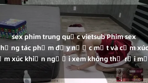 sex phim trung quốc vietsub Phim sex anime đỉnh cao: Những tác phẩm đầy nước mắt và cảm xúc khiến người xem không thể rời mắt khỏi màn hình