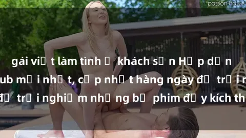 gái việt làm tình ở khách sạn Hấp dẫn với sex hentai vietsub mới nhất, cập nhật hàng ngày để trải nghiệm những bộ phim đầy kích thích và hấp dẫn.