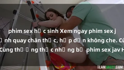 phim sex học sinh Xem ngay phim sex jav HD với những cảnh quay chân thực, hấp dẫn không che. Cùng thưởng thức những bộ phim sex jav HD hot nhất hiện nay!